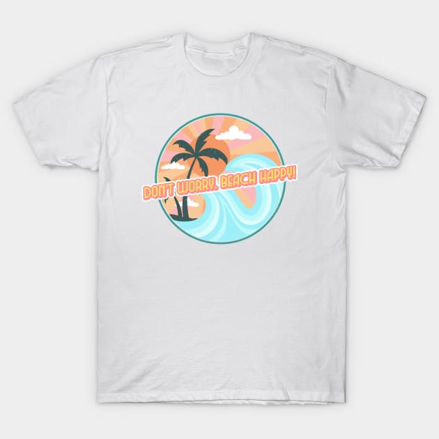 Don't worry, beach happy T-Shirt by Live Together